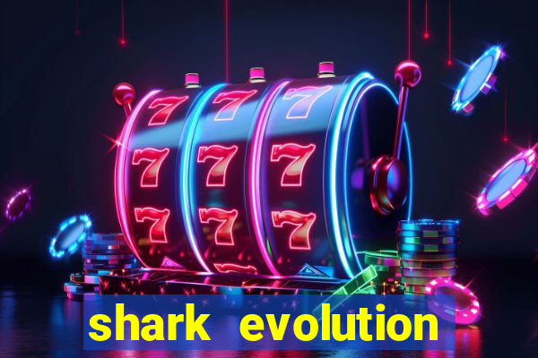 shark evolution dinheiro infinito